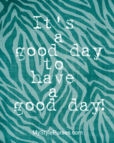 It's a Good Day to have a Good Day | MyStylePurses.com